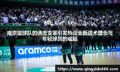南京篮球队的速度变革引发热议全新战术理念与年轻球员的崛起